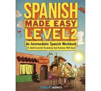 Spanish Made Easy Level 2: An Intermediate Spanish Workbook To Build Essential Vocabulary And Grammar With Ease (Spanish Audio Lessons Included)