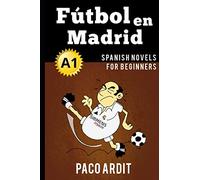Spanish Novels: Fútbol en Madrid (Spanish Novels for Beginners - A1): 2