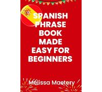 Spanish phrase book made easy for beginners: Over 1500 common phrases for everyday use and travel