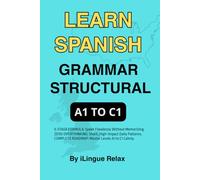 SPANISH RELAX: Structural Grammar Spanish from A1 to C1: An Accelerated Learning Method for Executives and Professionals (With English Pronunciation Guides)