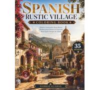 Spanish Rustic Village Coloring Book: 35 Historic Courtyards, Stone Streets, Mediterranean Homes & Charming Rural Spain Designs for Adults | Vol. 6