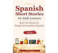 Spanish Short Stories for Adult Learners: Real-Life Stories in Simple Intermediate Spanish (A2-B1)