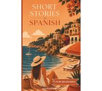 Spanish Short Stories for Beginners: Easy Spanish Reading Practice with Travel Dialogues and Everyday Conversations
