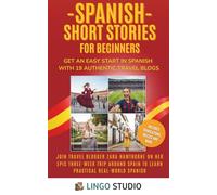 Spanish Short Stories for Beginners: Get an Easy Start in Spanish with 19 Authentic Travel Blogs! Learn Practical Spanish & Grow Your Vocabulary