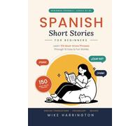 Spanish Short Stories for Beginners: Learn 150 Must-Know Phrases Through 10 Easy & Fun Stories