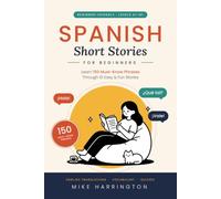 Spanish Short Stories for Beginners: Learn 150 Must-Know Phrases Through 10 Easy & Fun Stories