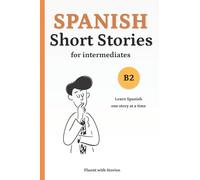 Spanish Short Stories for Intermediates (B2): Learn Spanish Naturally with 6 Easy Narratives and English Translations to Build Vocabulary and Reading Confidence: 5