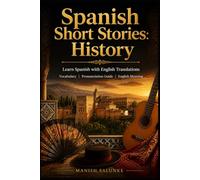 Spanish Short Stories: History: Learn Spanish with English Translations | Vocabulary | Pronunciation Guide | English Meaning