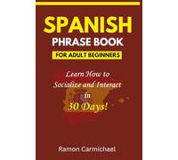 Spanish Travel Phrasebook for Adult Beginners: Learn How to Socialize and Interact in 30 Days.