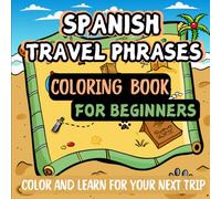 Spanish Travel Phrases Coloring Book for Beginners: Color and Learn for Your Next Trip, for Kids, Teens and Adults, Basic Vocabulary, Bold and Easy