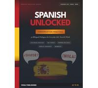 Spanish Unlocked: Conversation Practice: 30 Bilingual Dialogues for Everyday Life, Travel & Work - With Grammar Spotlights, Spain vs. Latin America Notes, 500+ Phrases & Answer Key for English Speaker