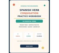Spanish Verb Conjugation Practice Workbook: 50 Essential Verbs for Beginners: Present-Tense Lessons, Sentence Practice, Mixed Reviews, Quizzes and Complete Answer Key