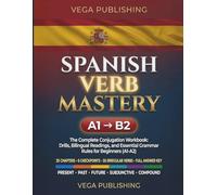 Spanish Verb Mastery: The Complete Conjugation Workbook: Drills, Bilingual Readings, and Essential Grammar Rules for Beginners (A1-A2) for English Speakers