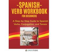 Spanish Verb Workbook for Beginners: A Step-by-Step Guide to Spanish Verbs, Conjugation, and Tenses