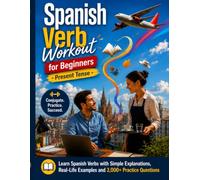 SPANISH VERB WORKOUT FOR BEGINNERS: PRESENT TENSE MASTERY: 50 Essential Spanish Verbs • 150+ Exercises • 3,000+ Practice Questions