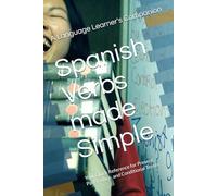 Spanish Verbs made Simple: Your Quick Reference for Present, Past, Future, and Conditional Tenses
