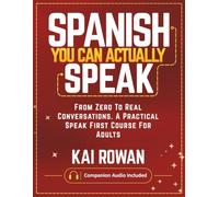 Spanish You Can Actually Speak: From Zero To Real Conversations, A Practical Speak First Course For Adults