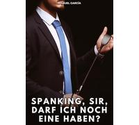 Spanking, Sir, darf ich noch eine haben?: Erotische Schwulengeschichten für Erwachsene Männer: 112