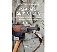 Sparate su mia figlia. Storia della madre fascista che chiese di comandare il plotone di esecuzione dei partigiani