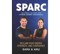 SPARC - THE FORMULA THAT MAKES YOUR FITNESS JOURNEY SUSTAINABLE: Reclaim your energy, strength and confidence