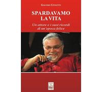 Spardavamo la vita. Un attore e i suoi ricordi di un'epoca felice