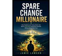 Spare Change Millionaire: How Students and Young Adults Can Build a $10,000 Investment Portfolio Without Being Rich First