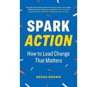 Spark Action: How to Lead Change That Matters