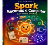 Spark Becomes A Computer: From One Tiny Atom to AI: 1