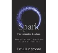 SPARK for Emerging Leaders: For Teens Who Want to Make a Difference