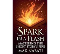 Spark In A Flash: Mastering The Short Story's Fire