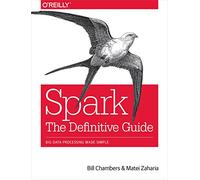 Spark - The Definitive Guide: Big data processing made simple by Chambers, Bill