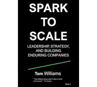 SPARK TO SCALE: LEADERSHIP, STRATEGY, AND BUILDING ENDURING COMPANIES
