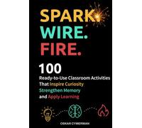 Spark. Wire. Fire.: 100 Ready-to-Use Classroom Activities that Inspire Curiosity, Strengthen Memory, and Apply Learning