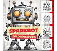 Sparkbot Coloring book: Create imagination with 25 cool robots, enhance skills, and build concentration for your little ones at home.