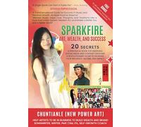 Sparkfire - Art, Wealth and Success: A Periodical Book for Emerging Social Media and Content Creators, A Revolutionary Guide to Increase Your Influence, Income, and Impact