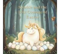 Sparkle and the Lost Courage of Easter: A Gentle Easter Story About Self-Belief, Feelings, and Finding the Courage to Try