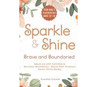 Sparkle & Shine: Brave and Boundaried: Teen Girls’ Handbook to Speak Up with Confidence, Set Clear Boundaries, Resist Peer Pressure, and Honor Christ Boldly