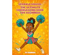 Sparkle Squad: The Ultimate Cheerleading Book for Beginners: A Fun Guide to Motions, Jumps, and Team Spirit for Girls Ages 6-8