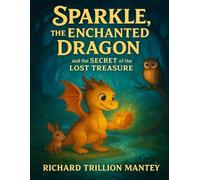 Sparkle, the Enchanted Dragon, and the Secret of the Lost Treasure