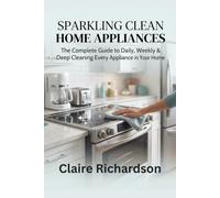 Sparkling Clean Home Appliances: The Complete Huide to Daily, Weekly & Deep Cleaning Every Appliance in Your Home