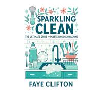Sparkling Clean: The Ultimate Guide to Mastering Dishwashing
