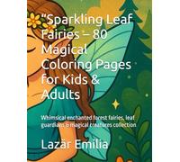 “Sparkling Leaf Fairies - 80 Magical Coloring Pages for Kids & Adults: Whimsical enchanted forest fairies, leaf guardians & magical creatures collection