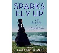Sparks Fly Up: The Lost Story of Margaret Fuller