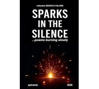 SPARKS IN THE SILENCE ...poems burning slowly