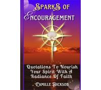 SparkS Of Encouragement: Quotations To Nourish Your Spirit With A Radiance Of Faith