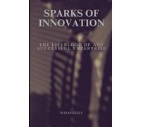 Sparks of Innovation: The Lifeblood of Any Successful Enterprise: 6
