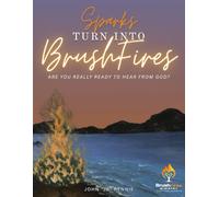 Sparks Turn Into BrushFires: Are You Really Ready To Hear From God?
