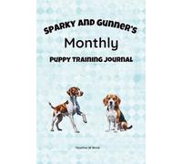 Sparky and Gunner's Monthly Puppy Training Journal: A 30-Day Journal to Help You Raise a Happy, Well-Behaved Puppy