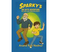 Sparky Big Byte Adventure: Bits, Bots and Computer Secrets: An Illustrated Guide to Computers for Kids