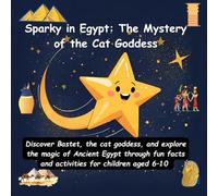Sparky in Egypt: The Mystery of the Cat Goddess: Discover Bastet, the cat goddess, and explore the magic of Ancient Egypt through fun facts and activities for children aged 6-10